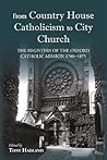 From Country House Catholicism to City Church: The Registers of the Oxford Catholic Mission 1700–1875 (Oxfordshire Record Society, 75)