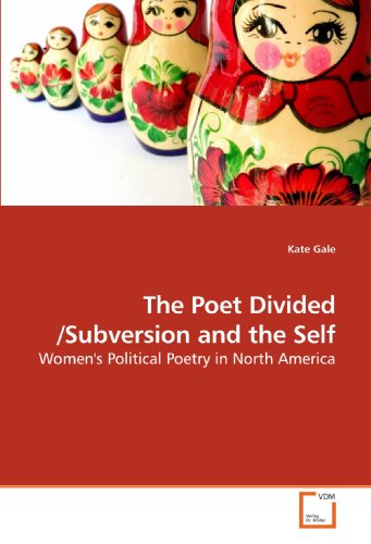 The Poet Divided /Subversion and the Self: Women's Political Poetry in North America (Paperback)