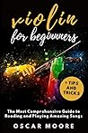 Violin for Beginners: The Most Comprehensive Guide to Reading and Playing Amazing Songs!