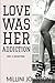 Love was her Addiction Part...