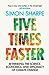 Five Times Faster by Simon   Sharpe