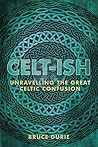 Celt-ish: Unravelling the Great Celtic Confusion Celt-ish: Unravelling the Great Celtic Confusion
