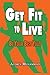 Get Fit To Live: Be Your Be...