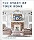 The Story of Your Home: A Room-by-Room Guide to Designing with Purpose and Personality