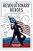 Revolutionary Heroes: True Stories of Courage from America's Fight for Independence (Biographies for Young Readers Ages 9-12. George Washington, Benjamin Franklin, Betsy Ross, & More)