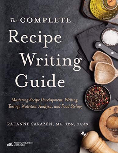 The Complete Recipe Writing Guide: Mastering Recipe Development, Writing, Testing, Nutrition Analysis, and Food Styling (Paperback)