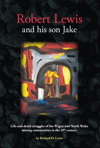 Robert Lewis and His Son Jake: Life-and-death Struggles of the Wigan and North Wales Mining Communities in the 19th Century (Hardcover)