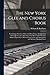 The New York Glee and Chorus Book: Containing a Variety of Glees and Parts Songs, Arrangements From Operas, and a Selection of the Most Useful ... Associations, and Advanced Singing Classes
