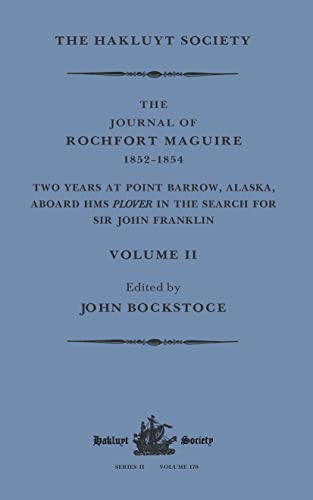 The Journal of Rochfort Maguire, 1852–1854: Two Years at Point Barrow, Alaska, aboard HMS Plover in Search for Sir John Franklin Volume II (Hakluyt Society, Second Series)