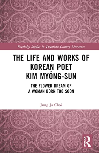 The Life and Works of Korean Poet Kim Myŏng-sun (Routledge Studies in Twentieth-Century Literature)