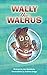 Wally The Walrus by Joe Escobedo
