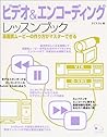 ビデオ&エンコーディングレッスンブック―高画質ムービーの作り方がマスターできる