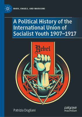 A Political History of the International Union of Socialist Youth 1907–1917 (Marx, Engels, and Marxisms)