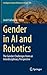 Gender in AI and Robotics: The Gender Challenges from an Interdisciplinary Perspective (Intelligent Systems Reference Library, 235)