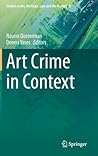 Art Crime in Context (Studies in Art, Heritage, Law and the Market, 6)