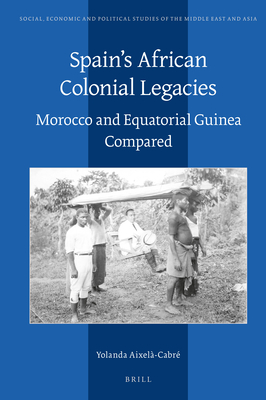 Spain’s African Colonial Legacies: Morocco and Equatorial Guinea Compared (Social, Economic and Political Studies of the Middle East and Asia, 127)