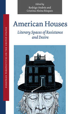 American Houses: Literary Spaces of Resistance and Desire (European Perspectives on the United States, 3)