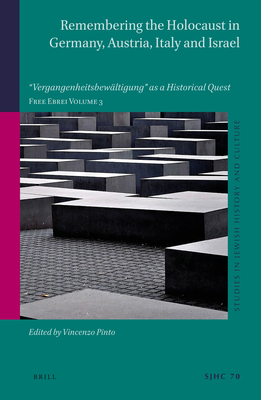 Remembering the Holocaust in Germany, Austria, Italy and Israel: “Vergangenheitsbewältigung” as a Historical Quest. Free Ebrei Volume 3 (Studies in Jewish History and Culture, 70)