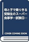 母と子で乗りきる受験生のスーパー食事学―試験日までのバランス献立&必勝メニュー