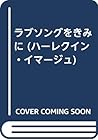 ラブソングをきみに (ハーレクイン・イマージュ) ラブソングをきみに (ハーレクイン・イマージュ)