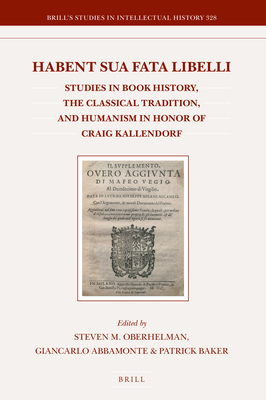 Habent sua fata libelli: Studies in Book History, the Classical Tradition, and Humanism in Honor of Craig Kallendorf (Brill's Studies in Intellectual History, 328)