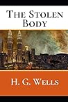 The Stolen Body: A First Unabridged Edition (Annotated) By H.G. Wells.
