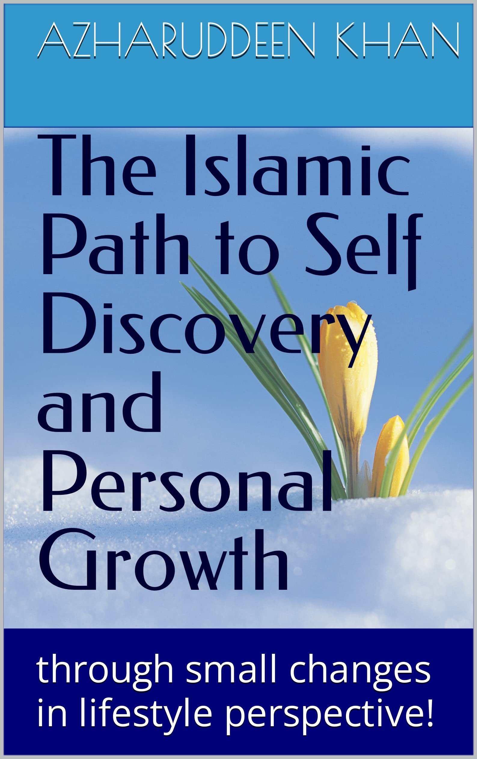 The Islamic Path to Self Discovery and Personal Growth: through small changes in lifestyle perspective! (Kindle Edition)