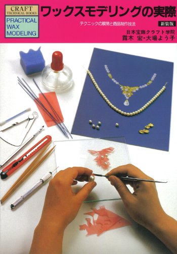 Wakkusu moderingu no jissai = Practical wax modeling : Tekunikku no tenkai to shoÌ„hin seisaku gihoÌ„ (JP Oversized)