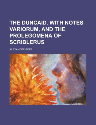 The Duncaid. With notes variorum, and the prolegomena of Scriblerus