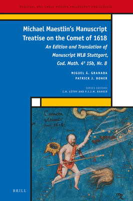 Michael Maestlin’s Manuscript Treatise on the Comet of 1618: An Edition and Translation of Manuscript WLB Stuttgart, Cod. Math. 4 15b, Nr. 8 (Medieval and Early Modern Philosophy and Science, 33)