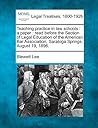 Teaching Practice in Law Schools: A Paper: Read Before the Section of Legal Education of the American Bar Association, Saratoga Springs, August 19, 1896.