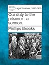 Our Duty to the Prisoner: A Sermon.