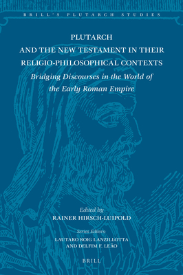 Plutarch and the New Testament in Their Religio-Philosophical Contexts: Bridging Discourses in the World of the Early Roman Empire (Brill's Plutarch Studies, 9)
