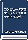 コンピュータプロフェッショナルズ サバイバルガイド―ここにある地図こそあなたのキャリアを成功に導く コンピュータプロフェッショナルズ サバイバルガイド―ここにある地図こそあなたのキャリアを成功に導く