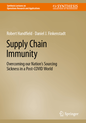 Supply Chain Immunity: Overcoming our Nation’s Sourcing Sickness in a Post-COVID World (Synthesis Lectures on Operations Research and Applications)