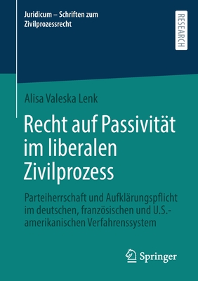 Recht auf Passivität im liberalen Zivilprozess: Parteiherrschaft und Aufklärungspflicht im deutschen, französischen und U.S.-amerikanischen ... zum Zivilprozessrecht) (German Edition)