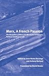 Marx, A French Passion: The Reception of Marx and Marxisms in France’s Political-Intellectual Life (Historical Materialism Book Series, 280)
