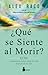 ¿QUÉ SE SIENTE AL MORIR?: E...