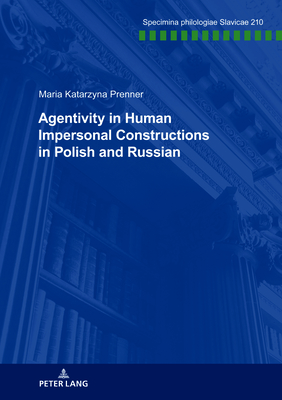 Agentivity in Human Impersonal Constructions in Polish and Russian (Specimina philologiae Slavicae, 210)