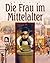 Die Frau im Mittelalter