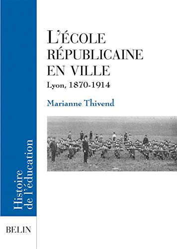 L'école républicaine en ville: Lyon, 1870-1914 (Paperback)