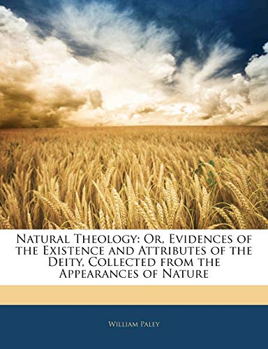 Natural Theology: Or, Evidences of the Existence and Attributes of the Deity, Collected from the Appearances of Nature
