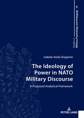 The Ideology of Power in NATO Military Discourse: A Proposed Analytical Framework (Studies in Military Psychology and Pedagogy, 16)