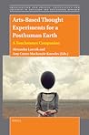 Arts-Based Thought Experiments for a Posthuman Earth: A Touchstones Companion (Imagination and Praxis: Criticality and Creativity in Education and Educational Research, 16)