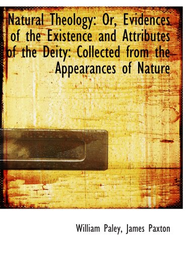 Natural Theology: Or, Evidences of the Existence and Attributes of the Deity: Collected from the App