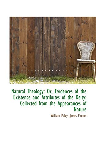 Natural Theology: Or, Evidences of the Existence and Attributes of the Deity: Collected from the Appearances of Nature