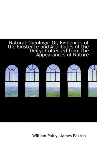 Natural Theology: Or, Evidences of the Existence and Attributes of the Deity: Collected from the Appearances of Nature