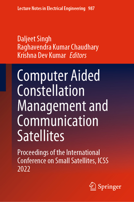 Computer Aided Constellation Management and Communication Satellites: Proceedings of the International Conference on Small Satellites, ICSS 2022 (Lecture Notes in Electrical Engineering, 987)