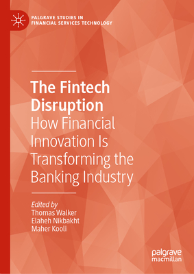 The Fintech Disruption: How Financial Innovation Is Transforming the Banking Industry (Palgrave Studies in Financial Services Technology)