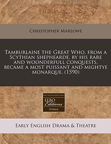 Tamburlaine the Great Who, from a Scythian shephearde, by his rare and woonderfull conquests, became a most puissant and mightye monarque.